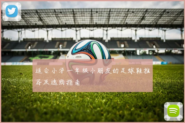 适合小学一年级小朋友的足球鞋推荐及选购指南
